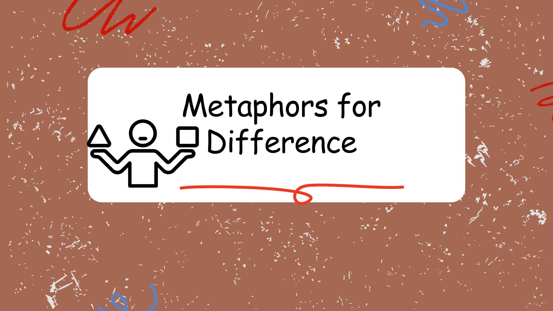 Metaphors for Difference