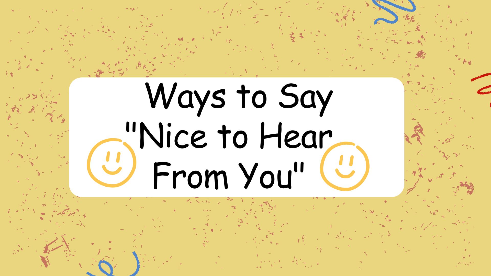 ways to say nice to hear from you