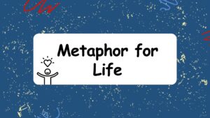 Metaphor for Life