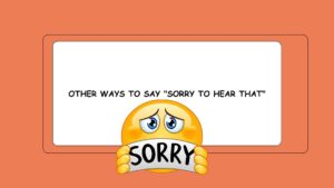 Other Ways to Say "Sorry to Hear That"