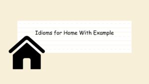 Idioms for Home With Example