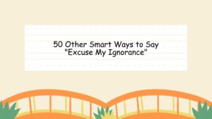50 Other Smart Ways to Say "Excuse My Ignorance"