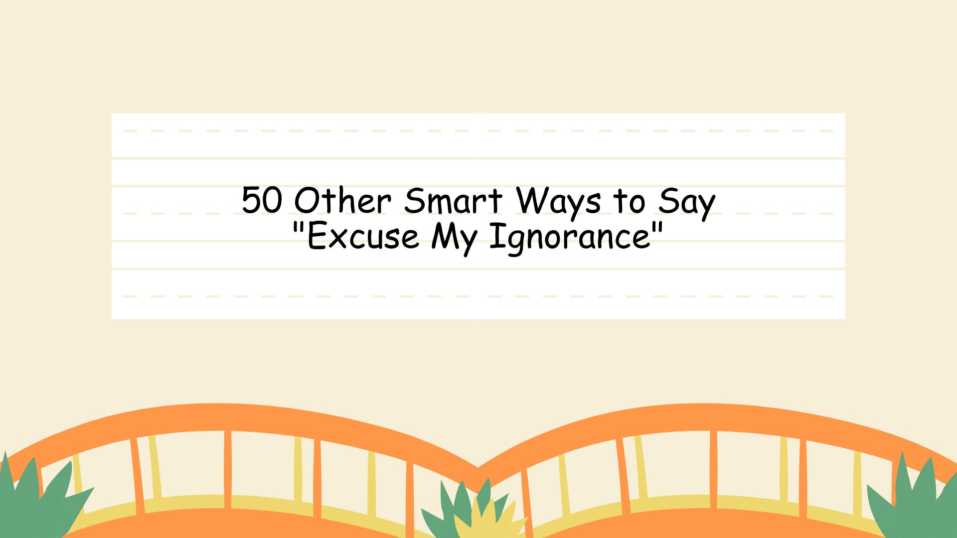 50 Other Smart Ways to Say "Excuse My Ignorance"